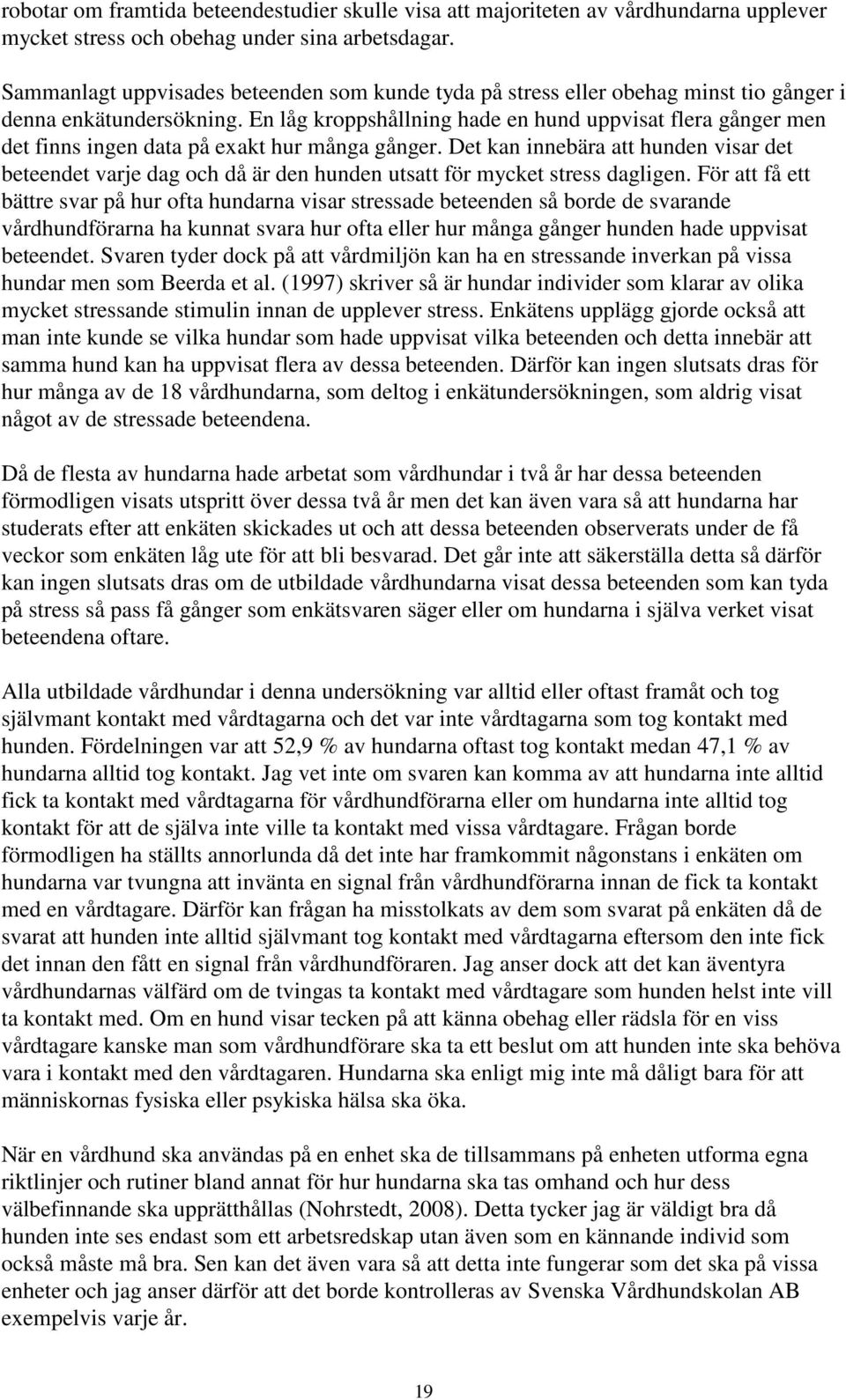 En låg kroppshållning hade en hund uppvisat flera gånger men det finns ingen data på exakt hur många gånger.