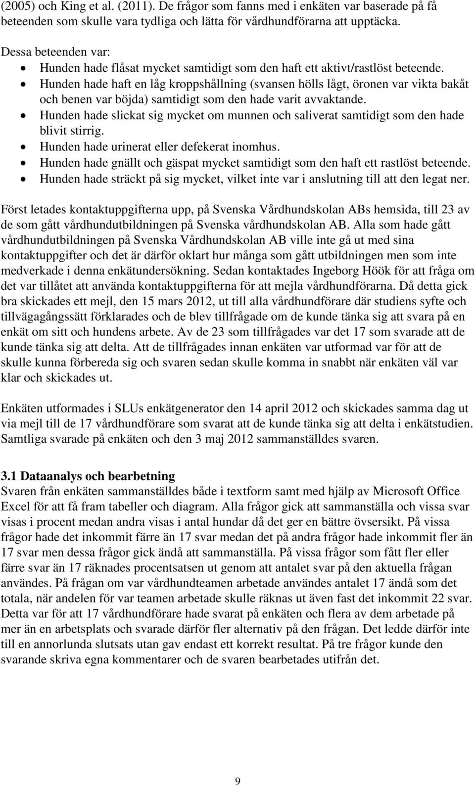 Hunden hade haft en låg kroppshållning (svansen hölls lågt, öronen var vikta bakåt och benen var böjda) samtidigt som den hade varit avvaktande.