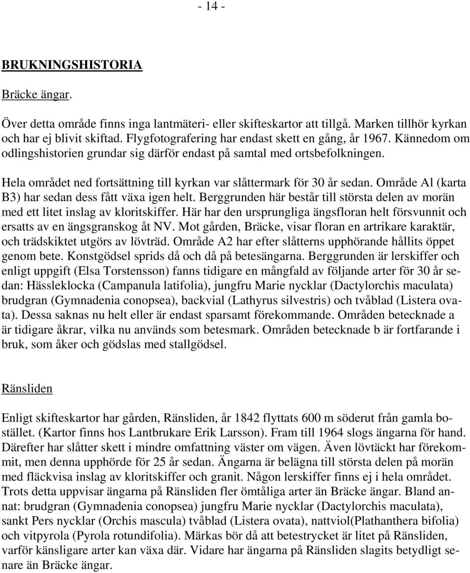 Hela området ned fortsättning till kyrkan var slåttermark för 30 år sedan. Område Al (karta B3) har sedan dess fått väa igen helt.