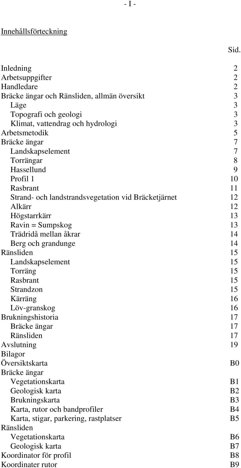 Landskapselement 7 Torrängar 8 Hassellund 9 Profil 1 10 Rasbrant 11 Strand- och landstrandsvegetation vid Bräcketjärnet 12 Alkärr 12 Högstarrkärr 13 Ravin = Sumpskog 13 Trädridå mellan åkrar 14 Berg