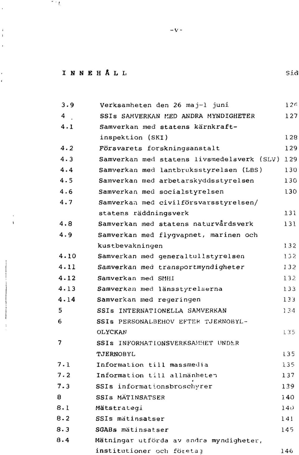 livsmedelsverk (SLV) 129 Samverkan med lantbruksstyrelsen (LBS) 130 Samverkan med arbetarskyddsstyrelsen 130 Samverkan med socialstyrelsen 130 Samverkan med civilförsvarsstyrelsen/ statens