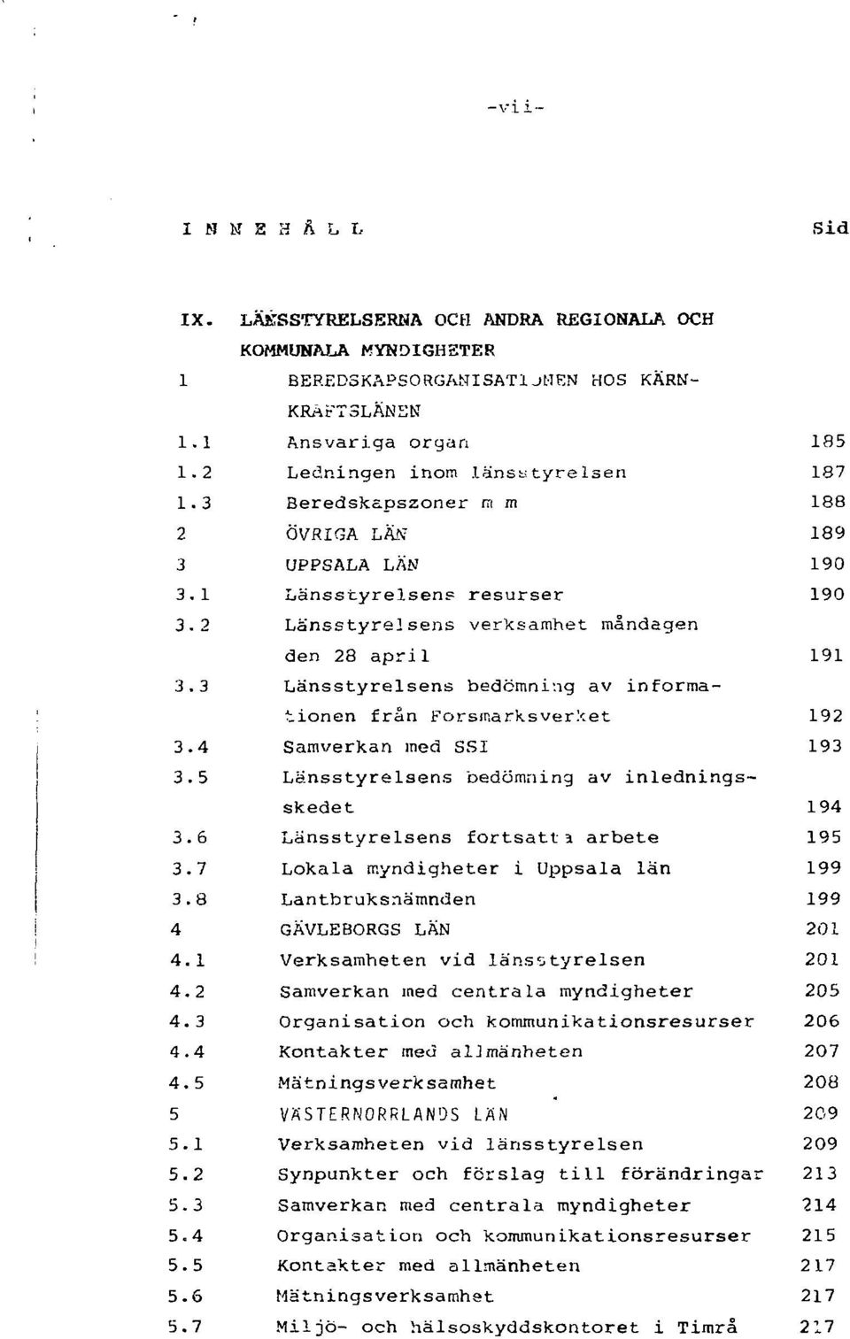 3 Länsstyrelsens bedömning av informationen från Forsmarksverket 192 3.4 Samverkan ined SSI 193 3.5 Länsstyrelsens bedömning av inledningsskedet 194 3.6 Länsstyrelsens fortsatta arbete 195 3.