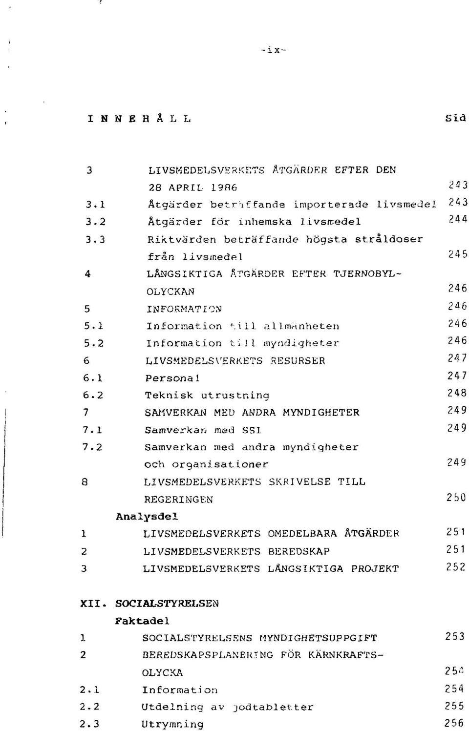 2 Information till myndigheter 246 6 LIVSMEDELSVERKETS.RESURSER 24 7 6.1 Personal 24 7 6.2 Teknisk utrustning 248 7 SAMVERKAN MED ANDRA MYNDIGHETER 249 7.1 Samverkan med SSI 249 7.