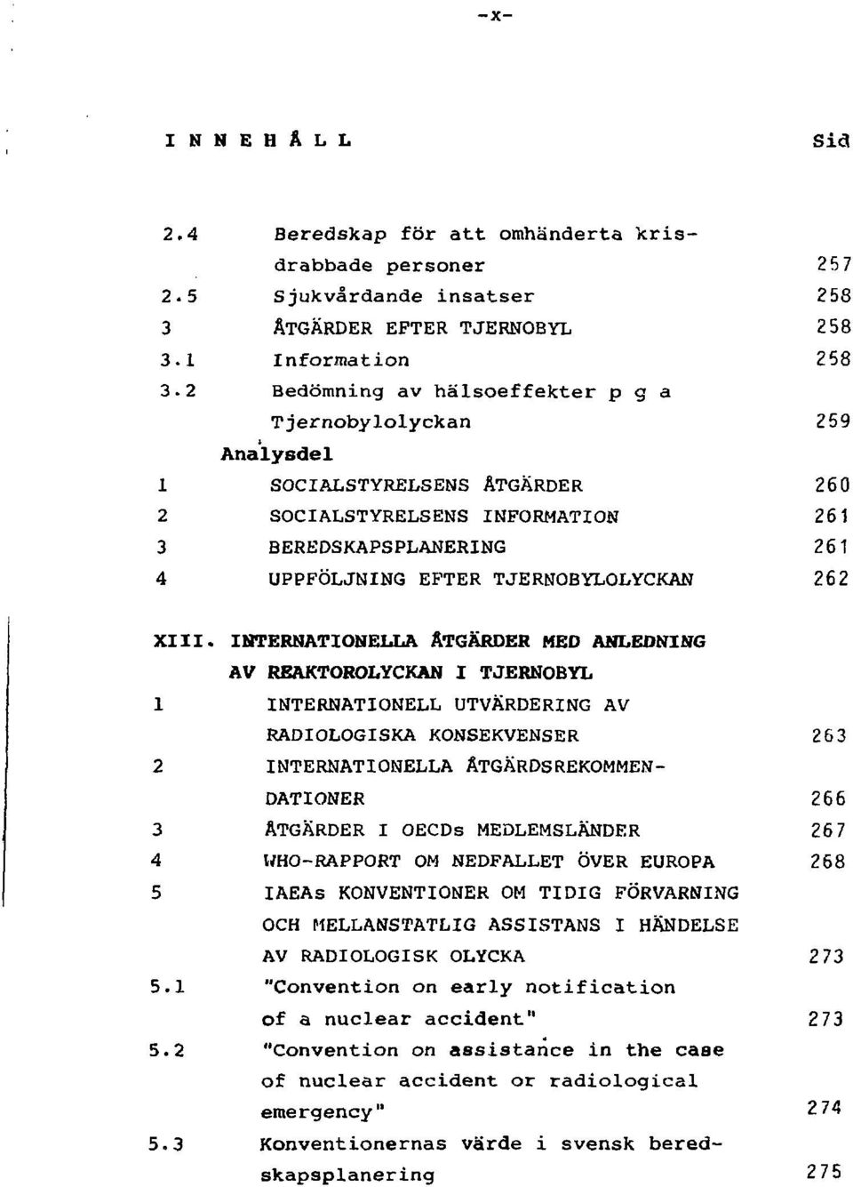 XIII. INTERNATIONELLA ÅTGÄRDER MED ANLEDNING AV REAKTOROLYCKAN I TJERNOBYL 1 INTERNATIONELL UTVÄRDERING AV RADIOLOGISKA KONSEKVENSER 263 2 INTERNATIONELLA ÅTGÄRDSREKOMMEN- DATIONER 266 3 ÅTGÄRDER I