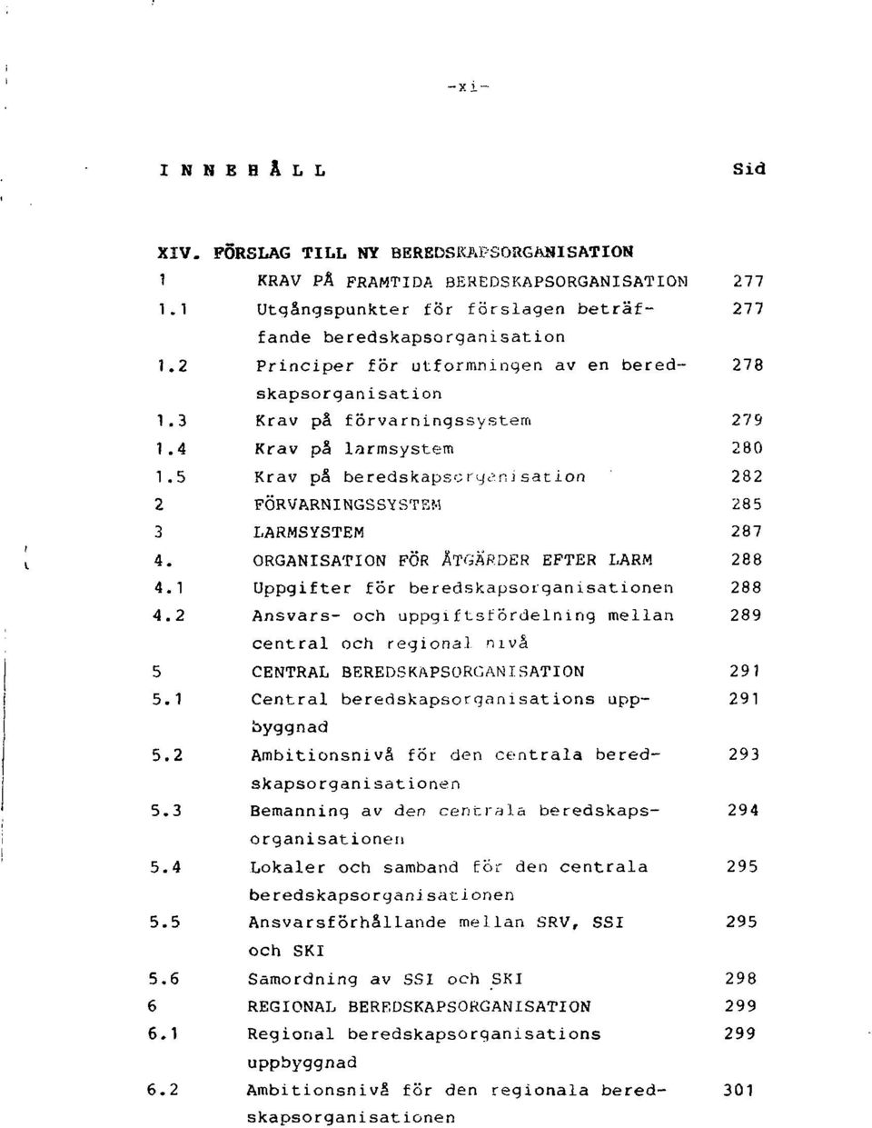 5 Krav på beredskapsoryerw sation 282 2 FÖRVARNINGSSYSTEM 285 3 LARMSYSTEM 287 4. ORGANISATION FÖR ÅTGÄRDER EFTER LARM 288 4.1 Uppgifter för beredskapsorganisationen 288 4.