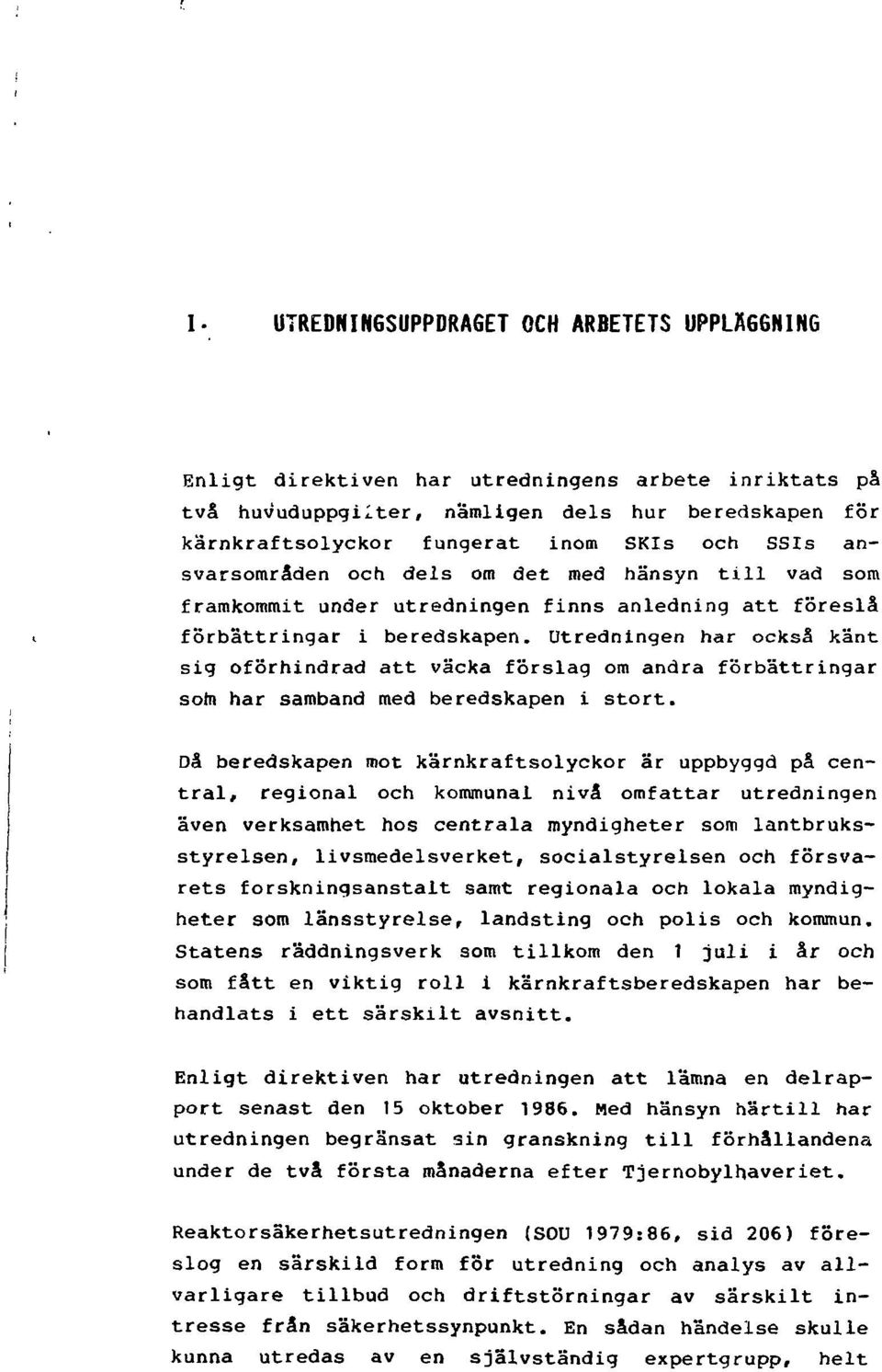 Utredningen har också känt sig oförhindrad att väcka förslag om andra förbättringar som har samband med beredskapen i stort.