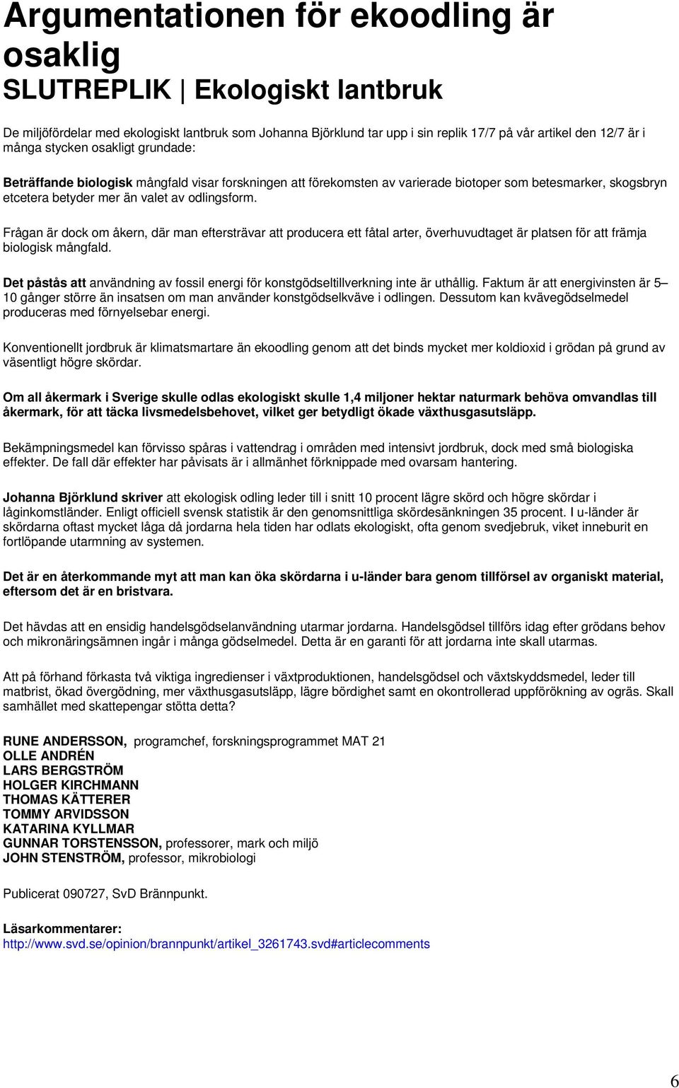 Frågan är dock om åkern, där man eftersträvar att producera ett fåtal arter, överhuvudtaget är platsen för att främja biologisk mångfald.