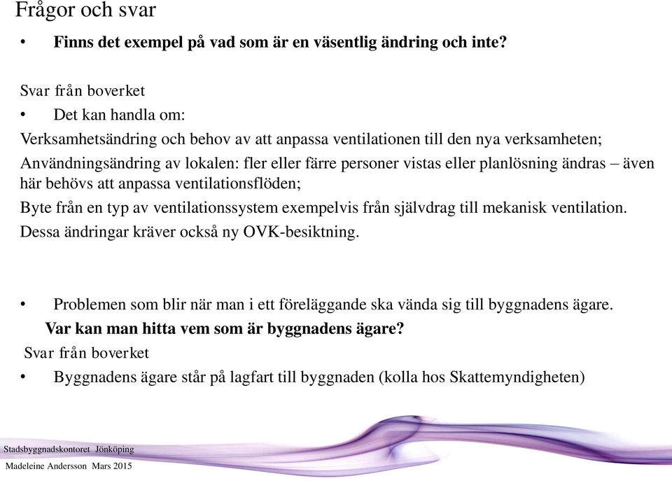 personer vistas eller planlösning ändras även här behövs att anpassa ventilationsflöden; Byte från en typ av ventilationssystem exempelvis från självdrag till mekanisk