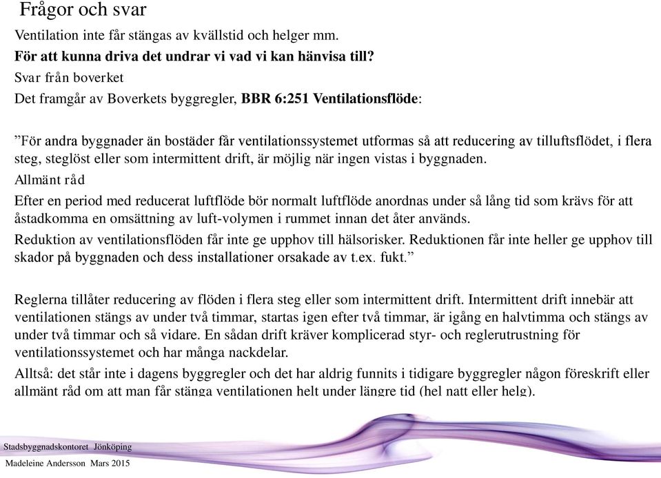 steg, steglöst eller som intermittent drift, är möjlig när ingen vistas i byggnaden.