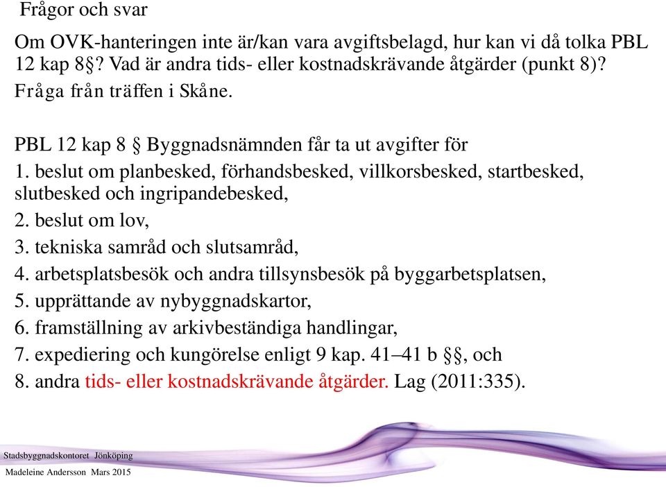 beslut om planbesked, förhandsbesked, villkorsbesked, startbesked, slutbesked och ingripandebesked, 2. beslut om lov, 3. tekniska samråd och slutsamråd, 4.