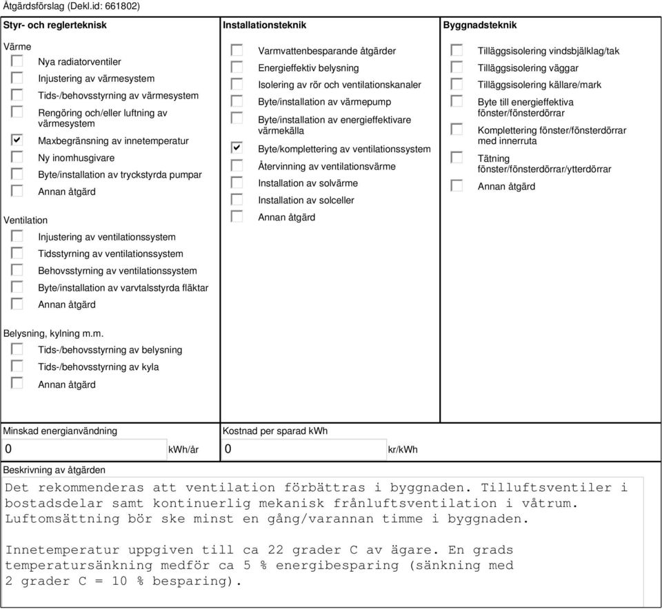 innetemperatur Ny inomhusgivare Byte/installation av tryckstyrda pumpar Injustering av ventilationssystem Tidsstyrning av ventilationssystem Behovsstyrning av ventilationssystem Byte/installation av