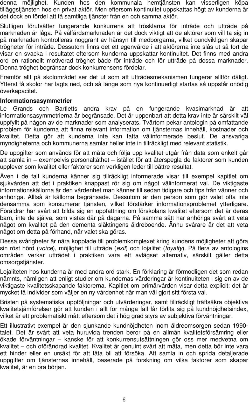 Slutligen förutsätter fungerande konkurrens att trösklarna för inträde och utträde på marknaden är låga.