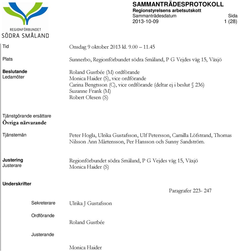 ordförande (deltar ej i beslut 236) Suzanne Frank (M) Robert Olesen (S) Tjänstgörande ersättare Övriga närvarande Tjänstemän Peter Hogla, Ulrika Gustafsson, Ulf