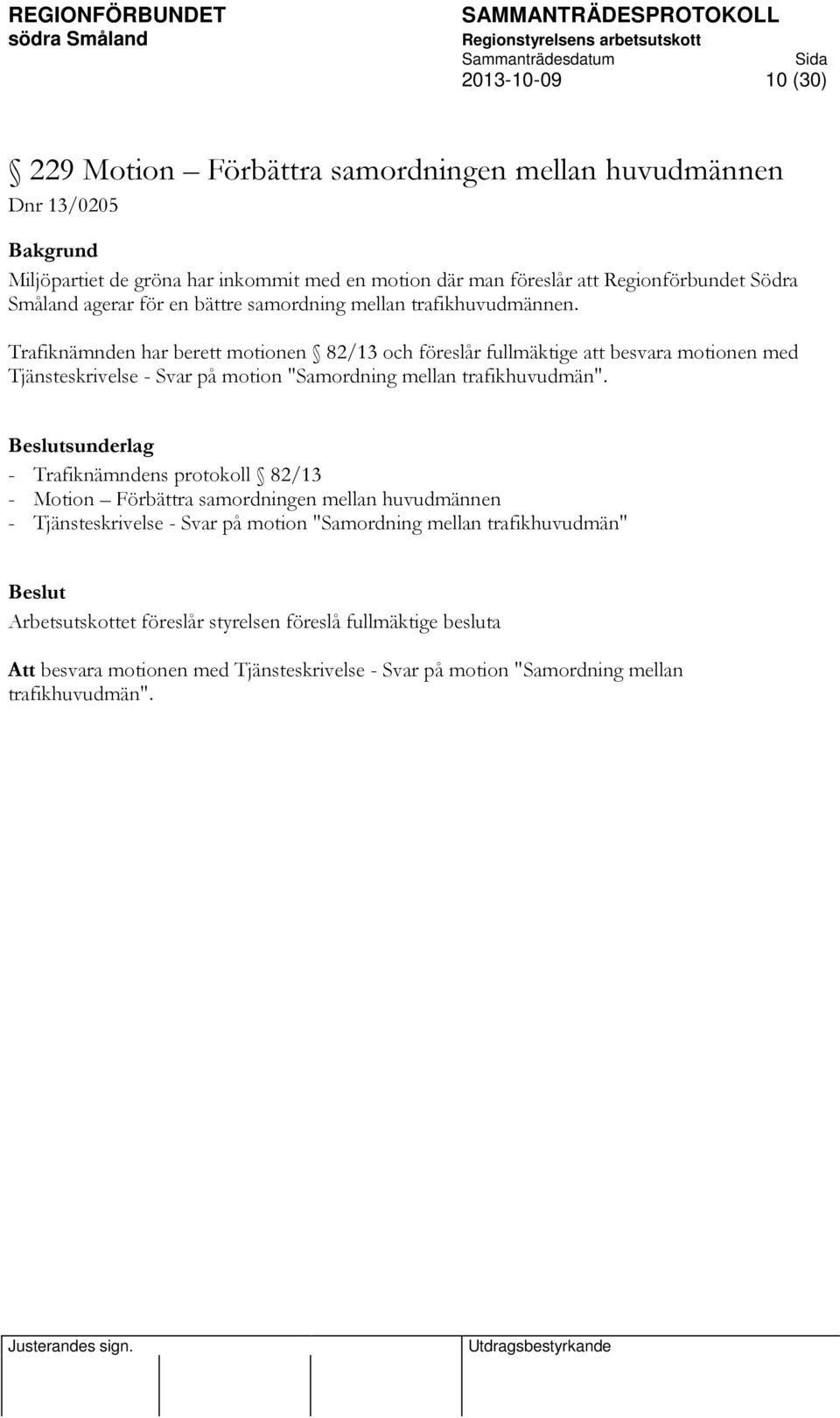 Trafiknämnden har berett motionen 82/13 och föreslår fullmäktige att besvara motionen med Tjänsteskrivelse - Svar på motion "Samordning mellan trafikhuvudmän".