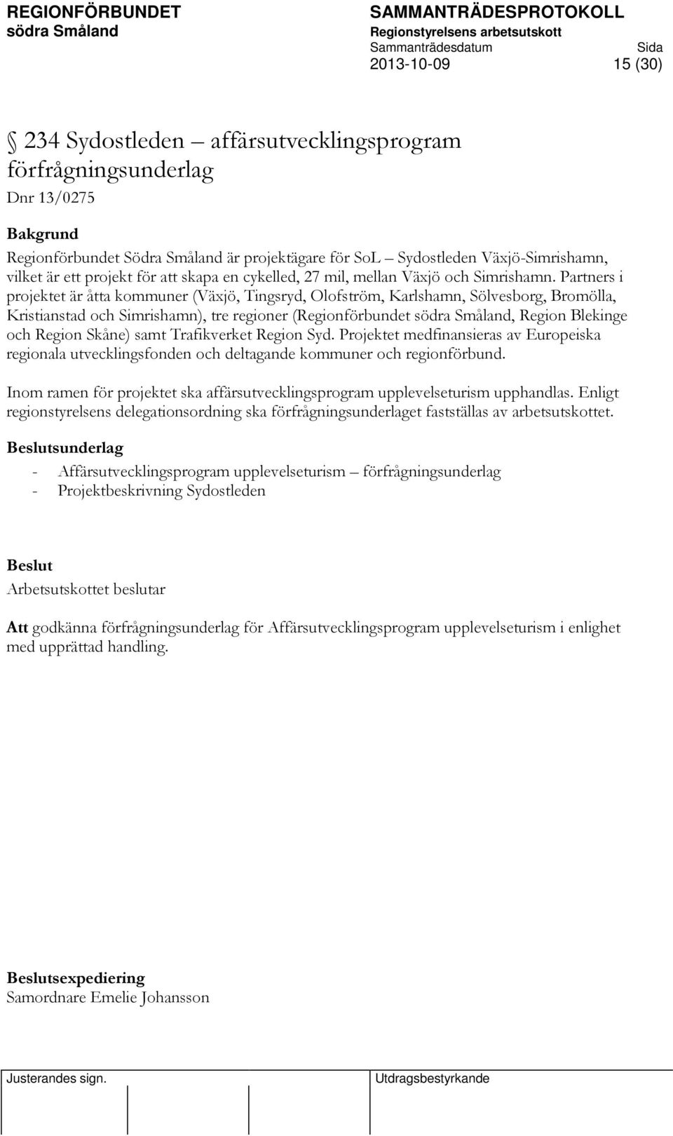 Partners i projektet är åtta kommuner (Växjö, Tingsryd, Olofström, Karlshamn, Sölvesborg, Bromölla, Kristianstad och Simrishamn), tre regioner (Regionförbundet, Region Blekinge och Region Skåne) samt