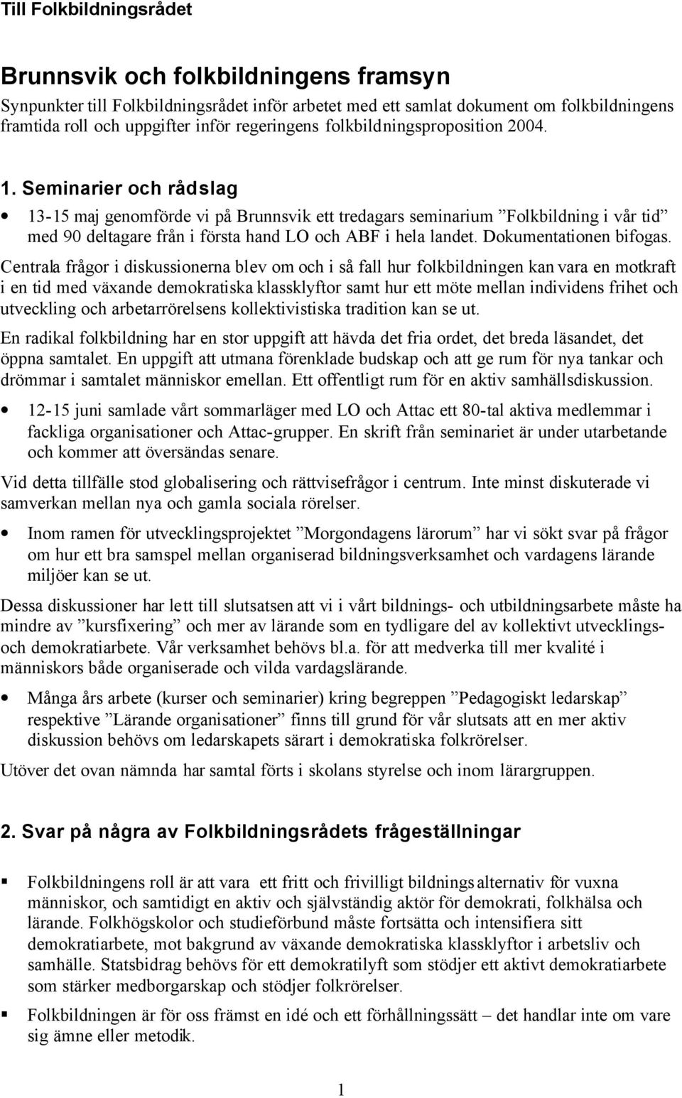 Seminarier och rådslag 13-15 maj genomförde vi på Brunnsvik ett tredagars seminarium Folkbildning i vår tid med 90 deltagare från i första hand LO och ABF i hela landet. Dokumentationen bifogas.