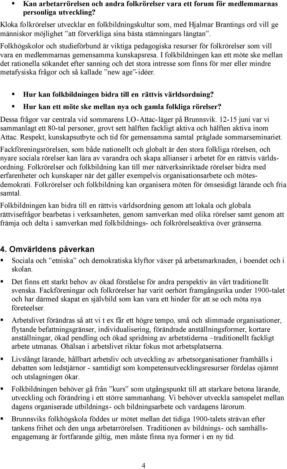 Folkhögskolor och studieförbund är viktiga pedagogiska resurser för folkrörelser som vill vara en medlemmarnas gemensamma kunskapsresa.