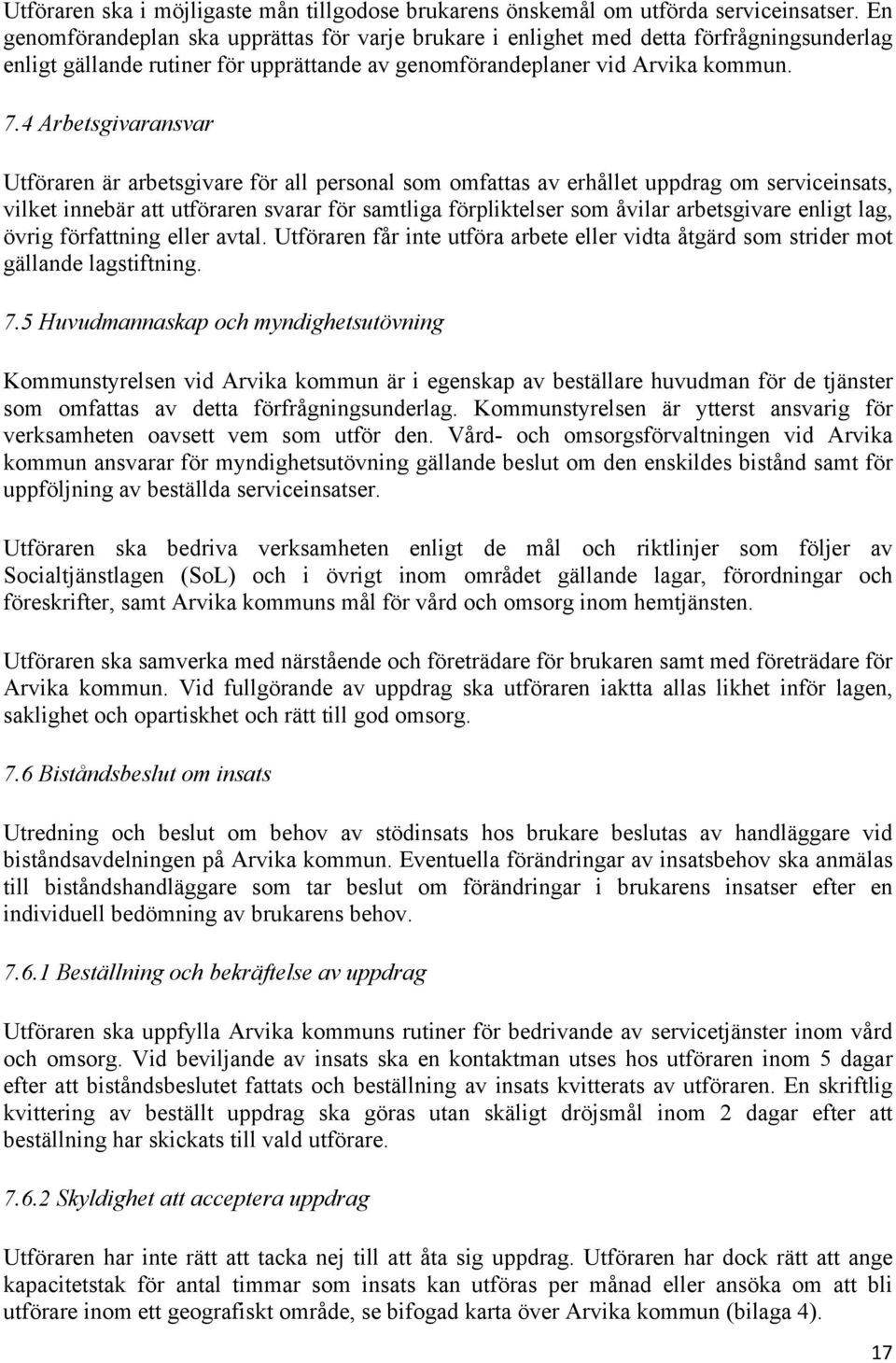 4 Arbetsgivaransvar Utföraren är arbetsgivare för all personal som omfattas av erhållet uppdrag om serviceinsats, vilket innebär att utföraren svarar för samtliga förpliktelser som åvilar