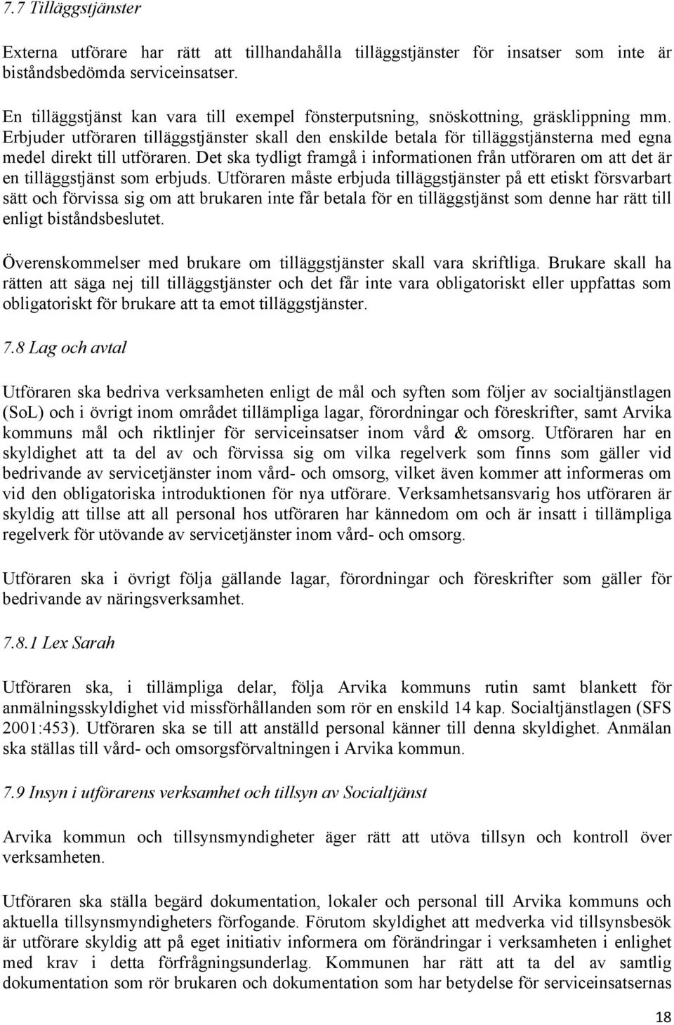 Erbjuder utföraren tilläggstjänster skall den enskilde betala för tilläggstjänsterna med egna medel direkt till utföraren.