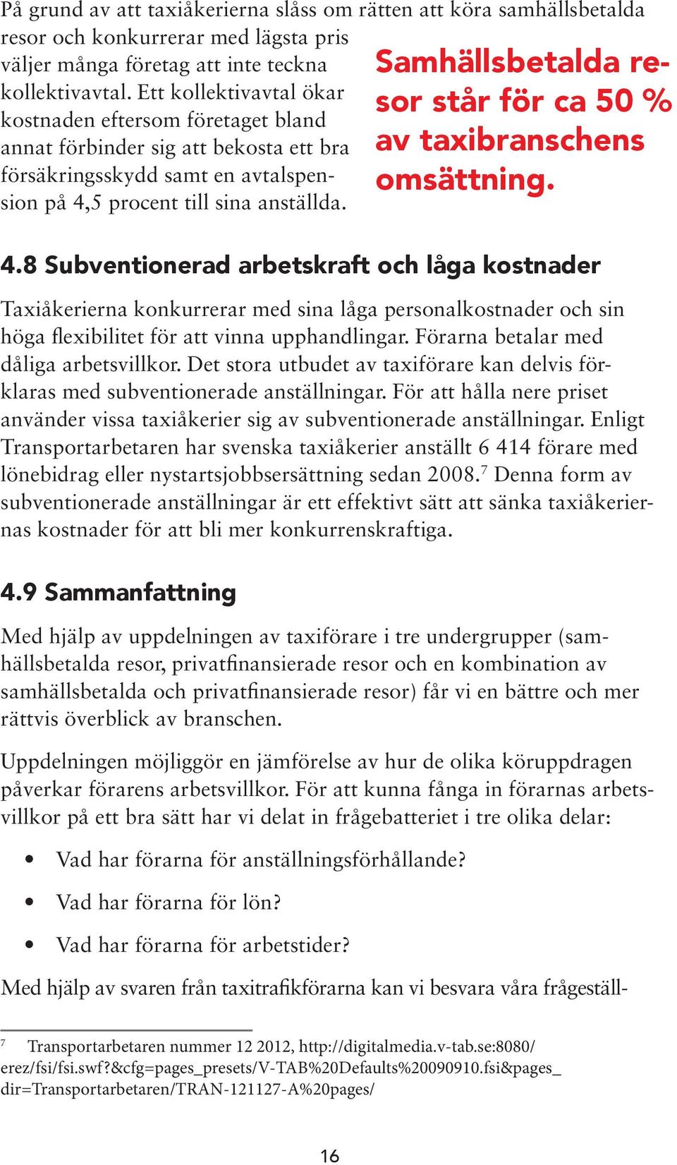 Samhällsbetalda resor står för ca 50 % av taxibranschens omsättning. 4.