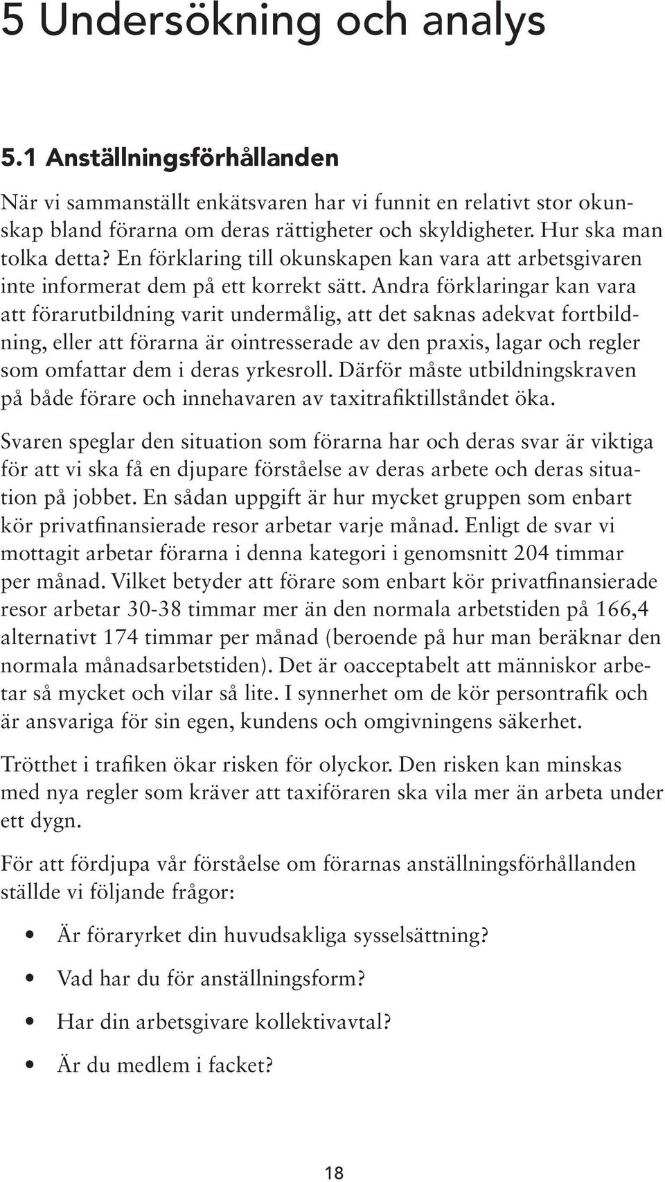 Andra förklaringar kan vara att förarutbildning varit undermålig, att det saknas adekvat fortbildning, eller att förarna är ointresserade av den praxis, lagar och regler som omfattar dem i deras