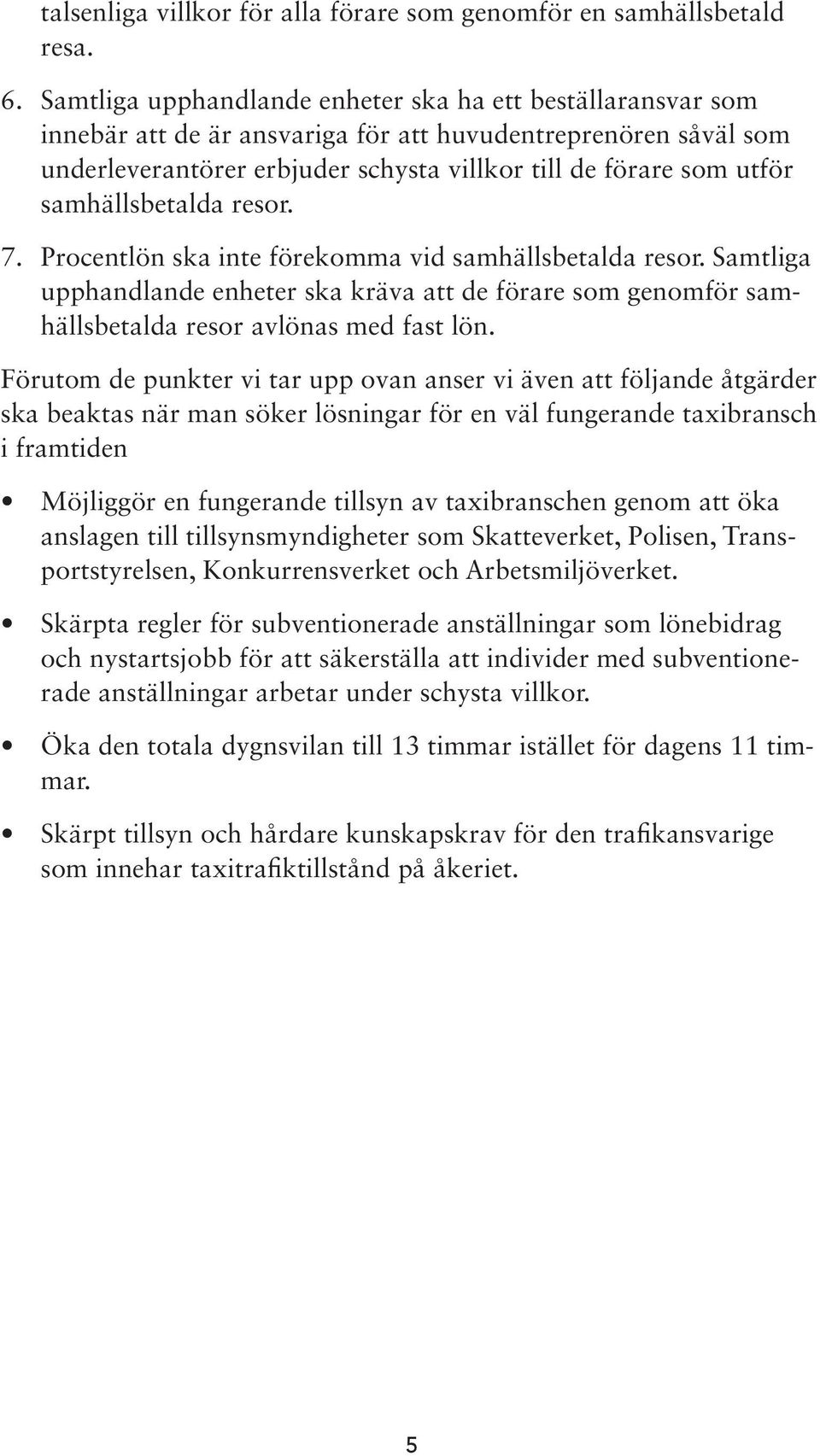 samhällsbetalda resor. 7. Procentlön ska inte förekomma vid samhällsbetalda resor. Samtliga upphandlande enheter ska kräva att de förare som genomför samhällsbetalda resor avlönas med fast lön.