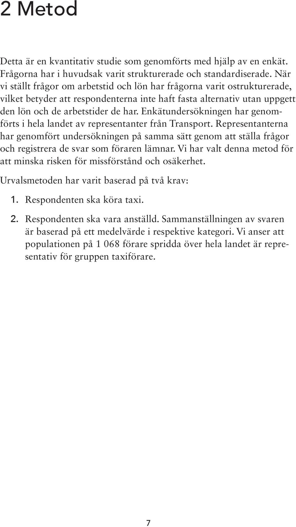 Enkätundersökningen har genomförts i hela landet av representanter från Transport.