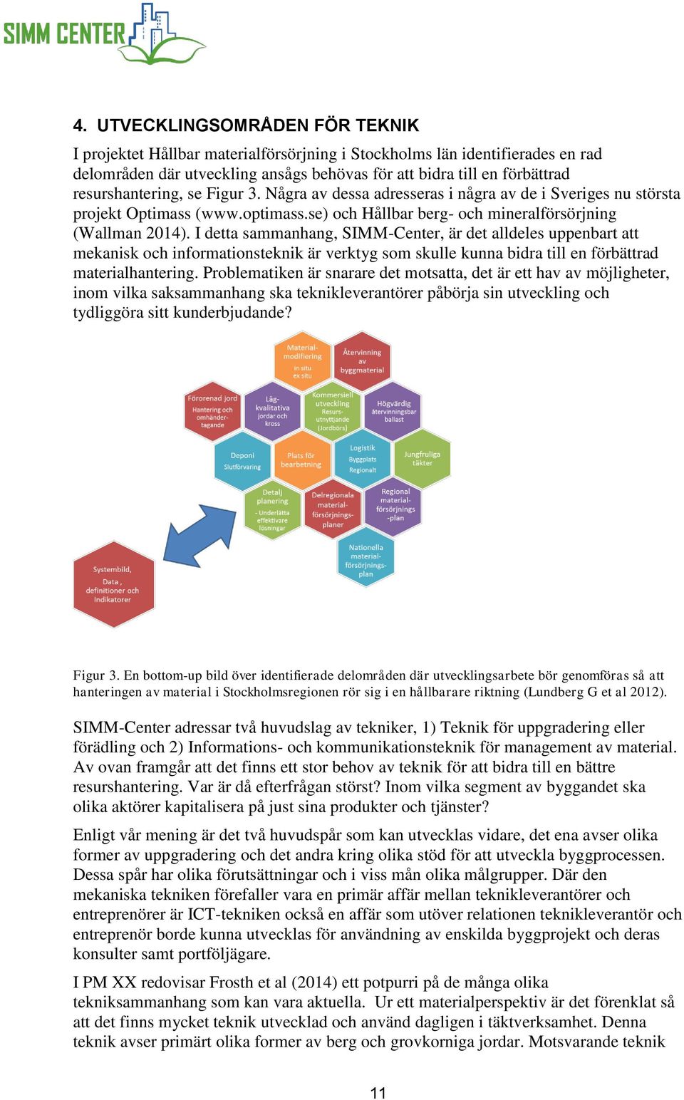 I detta sammanhang, SIMM-Center, är det alldeles uppenbart att mekanisk och informationsteknik är verktyg som skulle kunna bidra till en förbättrad materialhantering.