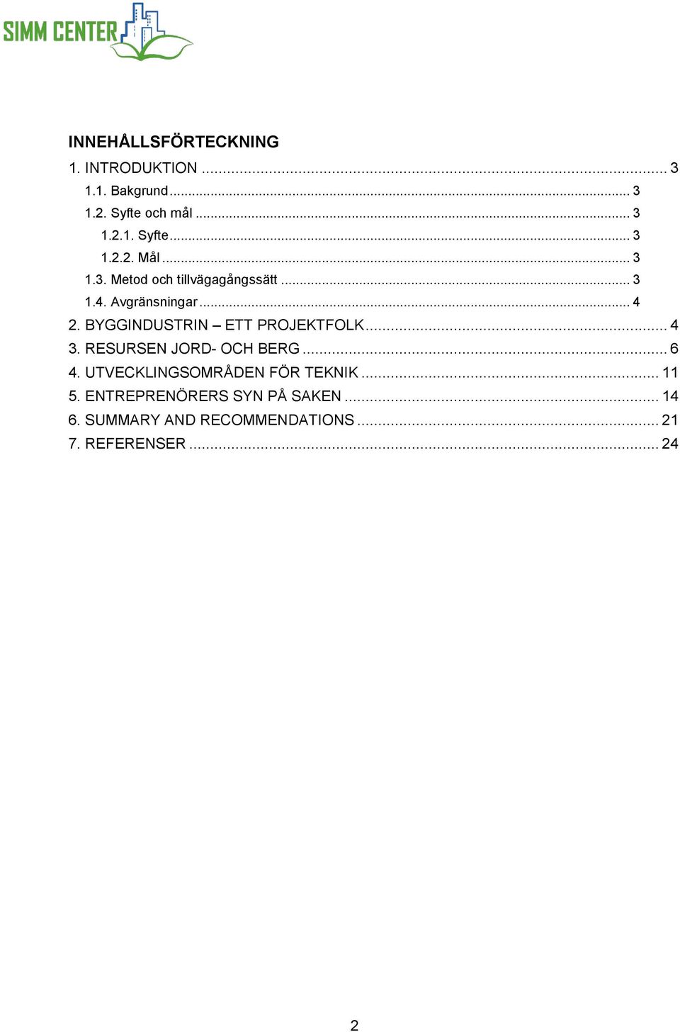 BYGGINDUSTRIN ETT PROJEKTFOLK... 4 3. RESURSEN JORD- OCH BERG... 6 4.