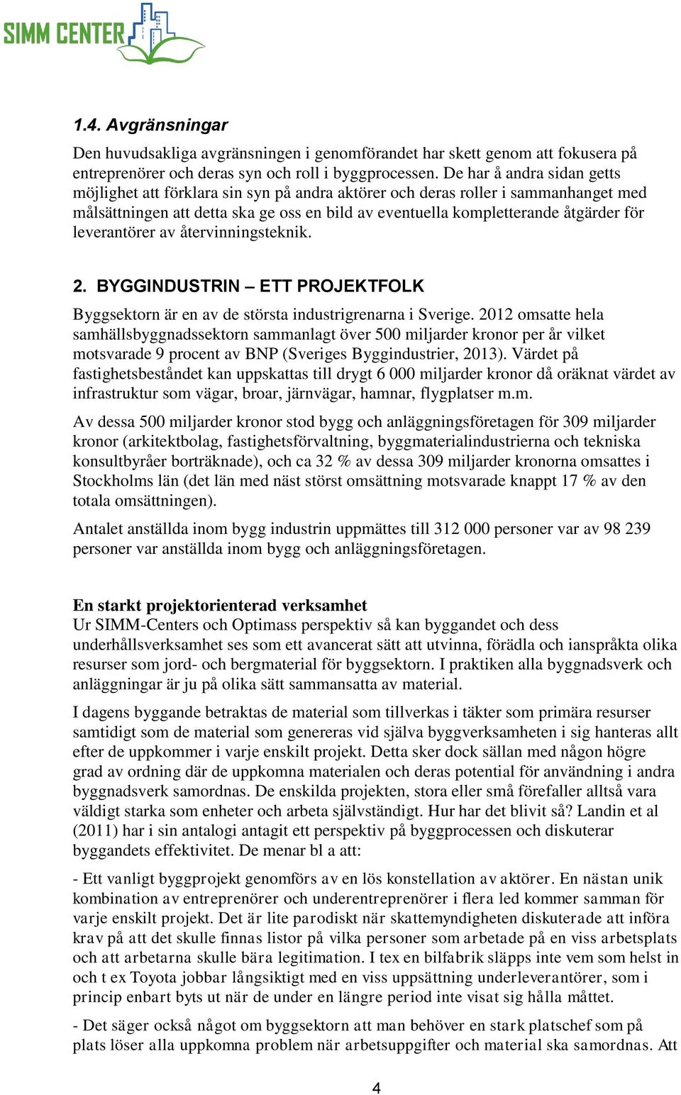 leverantörer av återvinningsteknik. 2. BYGGINDUSTRIN ETT PROJEKTFOLK Byggsektorn är en av de största industrigrenarna i Sverige.