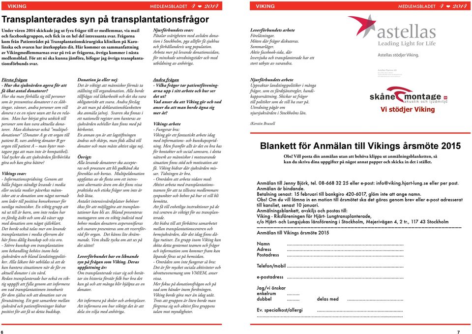 Här kommer en sammanfattning av Vikingmedlemmarnas svar på två av frågorna, övriga kommer i nästa medlemsblad. För att ni ska kunna jämföra, bifogar jag övriga transplantationsförbunds svar.