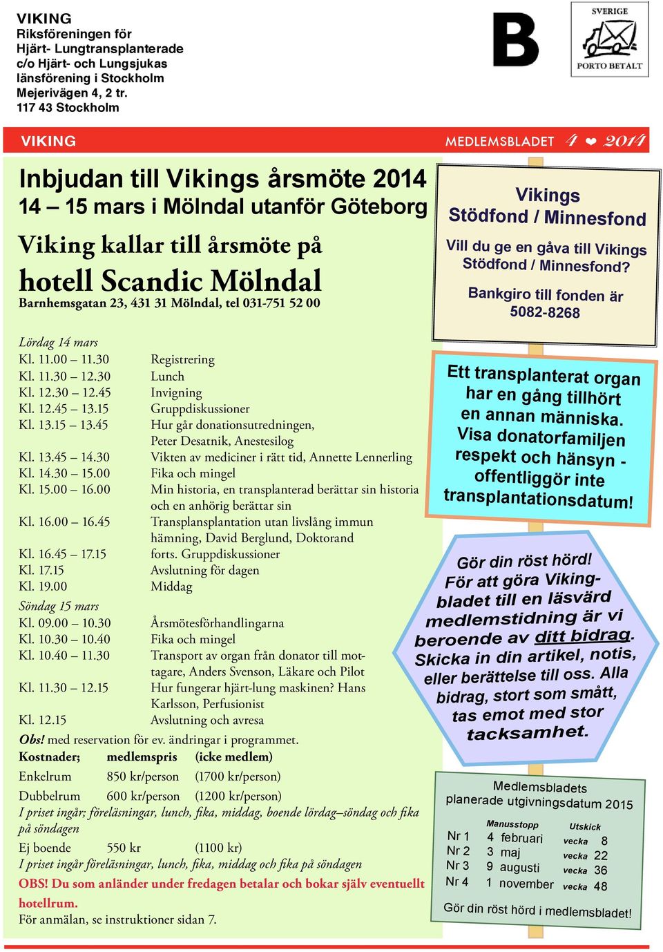 Stödfond / Minnesfond Vill du ge en gåva till Vikings Stödfond / Minnesfond? Bankgiro till fonden är 50-6 Lördag 1 mars Kl. 11.00 11.0 Kl. 11.0 1.0 Kl. 1.0 1.5 Kl. 1.5 1.15 Kl. 1.15 1.5 Kl. 1.5 1.0 Kl. 1.0 15.