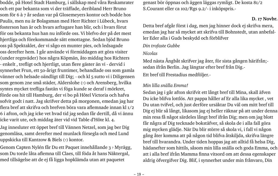 Vi blefvo der på det mest hjertliga och förekommande sätt emottagne. Sedan bjöd Bruno oss på Spektaklet, der vi sågo en munter pies, och ledsagade oss derefter hem.