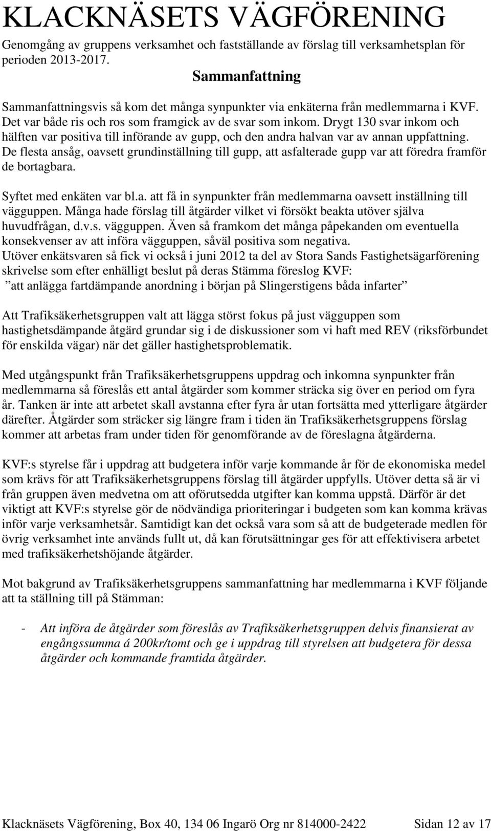 Drygt 130 svar inkom och hälften var positiva till införande av gupp, och den andra halvan var av annan uppfattning.