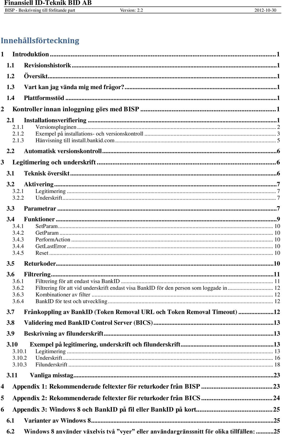 bankid.com... 5 2.2 Automatisk versionskontroll... 6 3 Legitimering och underskrift... 6 3.1 Teknisk översikt... 6 3.2 Aktivering... 7 3.2.1 Legitimering... 7 3.2.2 Underskrift... 7 3.3 Parametrar.