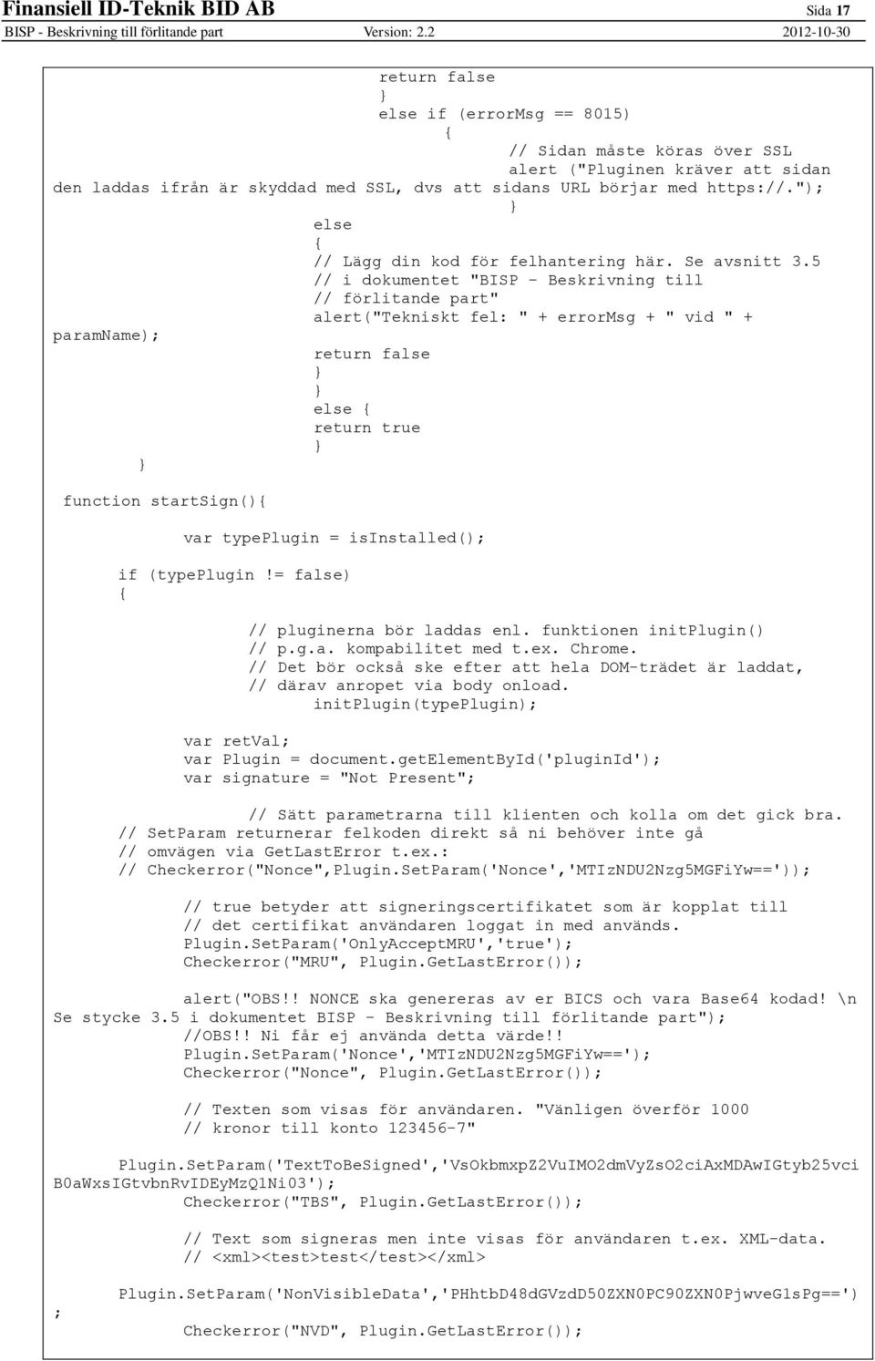 5 // i dokumentet "BISP - Beskrivning till // förlitande part" alert("tekniskt fel: " + errormsg + " vid " + paramname); return false else return true function startsign() var typeplugin =