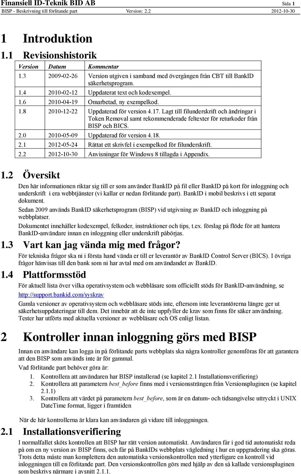 Lagt till filunderskrift och ändringar i Token Removal samt rekommenderade feltexter för returkoder från BISP och BICS. 2.0 2010-05-09 Uppdaterad för version 4.18. 2.1 2012-05-24 Rättat ett skrivfel i exempelkod för filunderskrift.