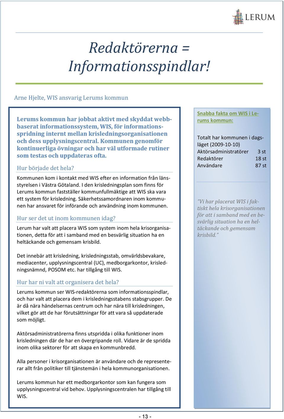 upplysningscentral. Kommunen genomför kontinuerliga övningar och har väl utformade rutiner som testas och uppdateras ofta. Hur började det hela?