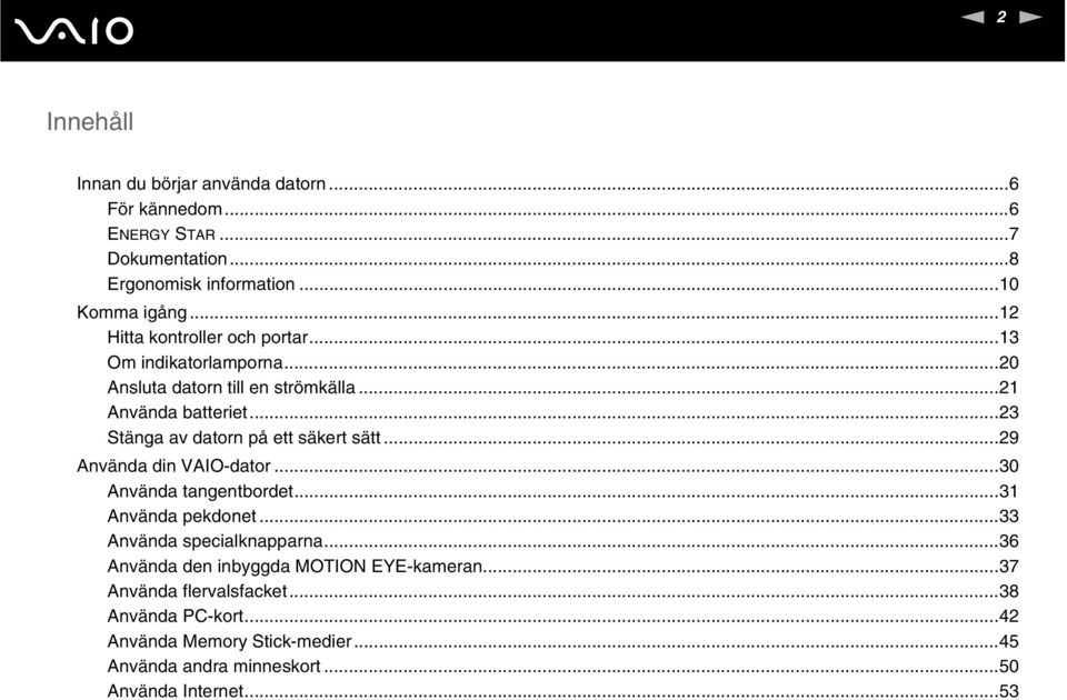 ..23 Stänga av datorn på ett säkert sätt...29 Använda din VAIO-dator...30 Använda tangentbordet...31 Använda pekdonet...33 Använda specialknapparna.