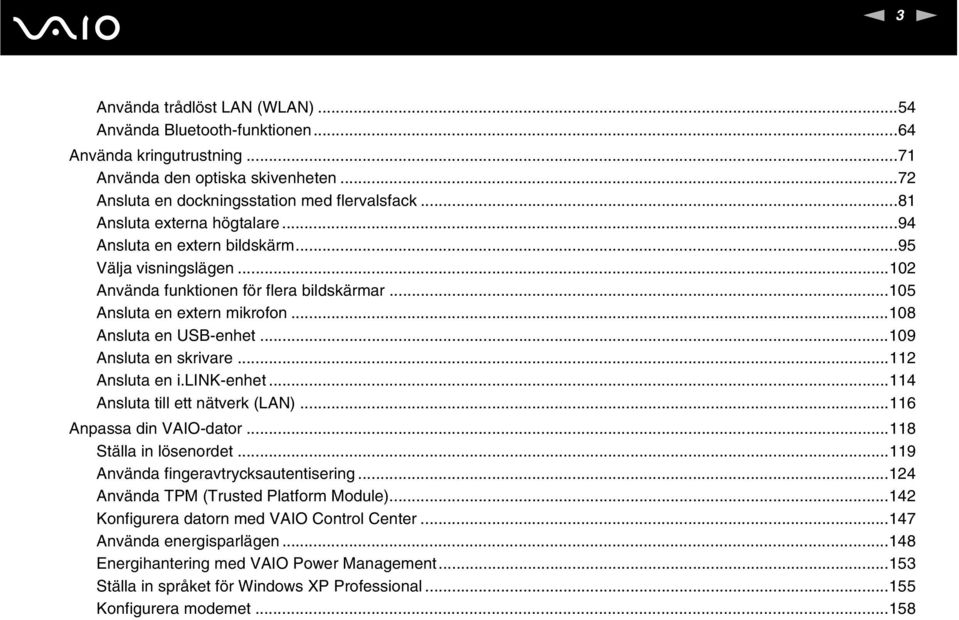 ..109 Ansluta en skrivare...112 Ansluta en i.lik-enhet...114 Ansluta till ett nätverk (LA)...116 Anpassa din VAIO-dator...118 Ställa in lösenordet...119 Använda fingeravtrycksautentisering.