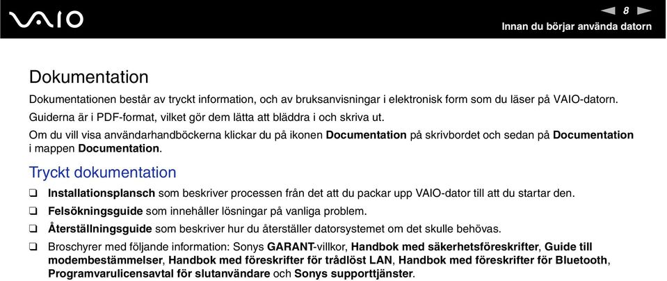 Om du vill visa användarhandböckerna klickar du på ikonen Documentation på skrivbordet och sedan på Documentation i mappen Documentation.