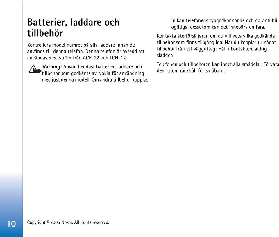 Använd endast batterier, laddare och tillbehör som godkänts av Nokia för användning med just denna modell.