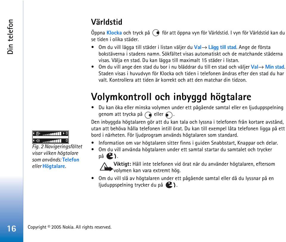 Om du vill ange den stad du bor i nu bläddrar du till en stad och väljer Val Min stad. Staden visas i huvudvyn för Klocka och tiden i telefonen ändras efter den stad du har valt.