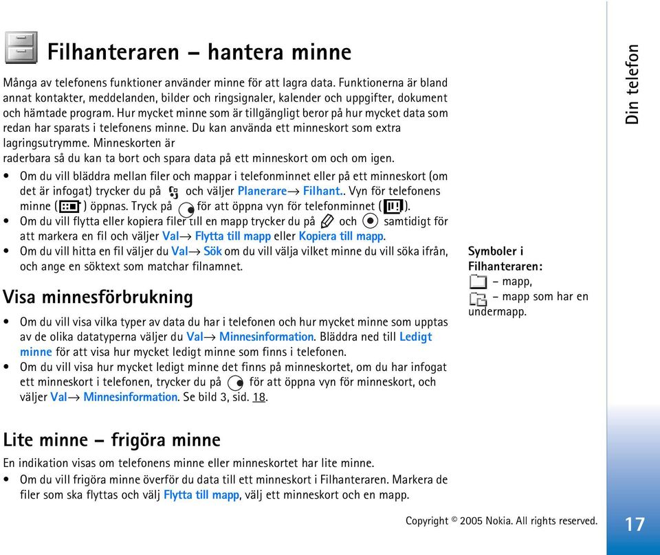 Hur mycket minne som är tillgängligt beror på hur mycket data som redan har sparats i telefonens minne. Du kan använda ett minneskort som extra lagringsutrymme.