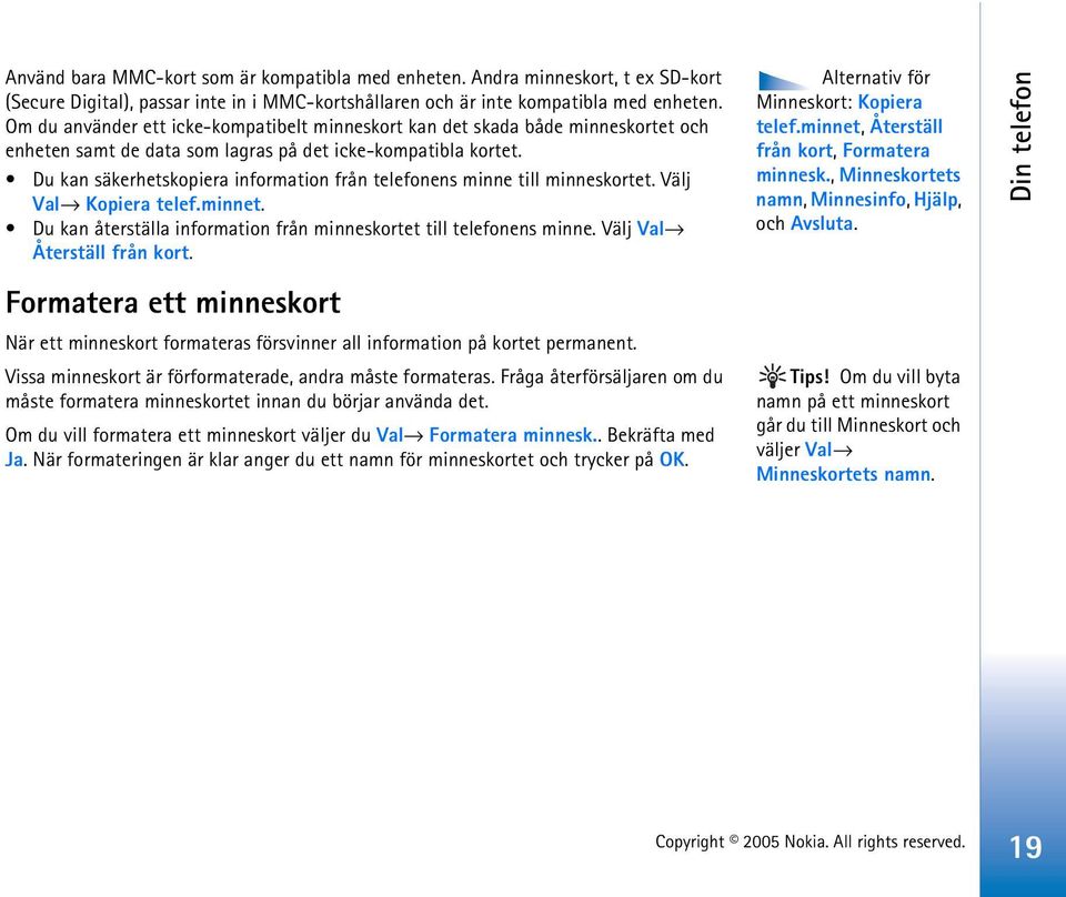 Du kan säkerhetskopiera information från telefonens minne till minneskortet. Välj Val Kopiera telef.minnet. Du kan återställa information från minneskortet till telefonens minne.