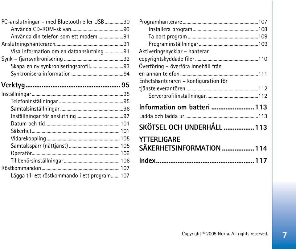 ..96 Inställningar för anslutning...97 Datum och tid... 101 Säkerhet... 101 Vidarekoppling... 105 Samtalsspärr (nättjänst)... 105 Operatör... 106 Tillbehörsinställningar... 106 Röstkommandon.