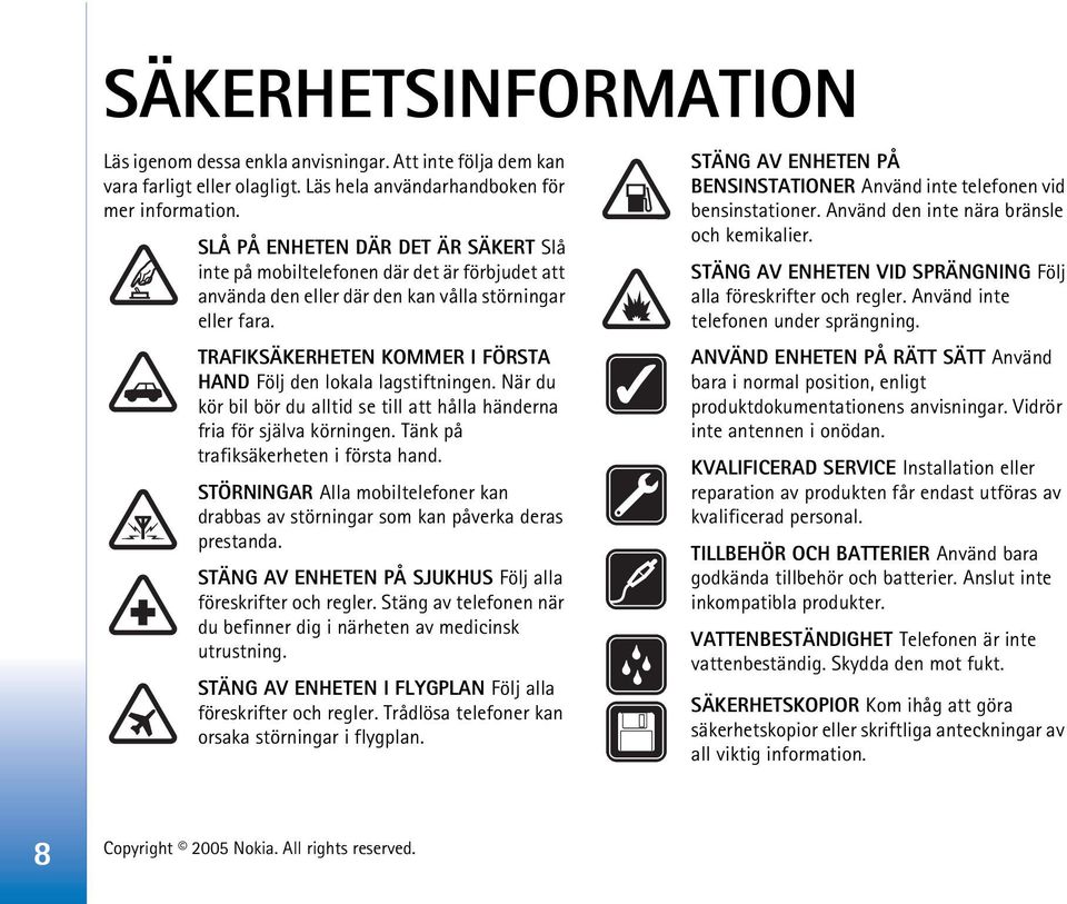 TRAFIKSÄKERHETEN KOMMER I FÖRSTA HAND Följ den lokala lagstiftningen. När du kör bil bör du alltid se till att hålla händerna fria för själva körningen. Tänk på trafiksäkerheten i första hand.