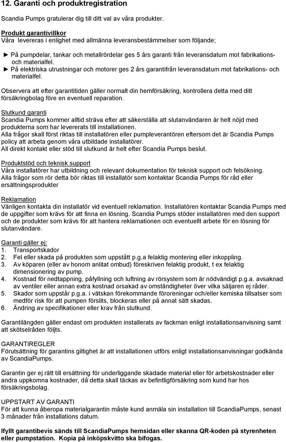 materialfel. På elektriska utrustningar och motorer ges 2 års garantifrån leveransdatum mot fabrikations- och materialfel.