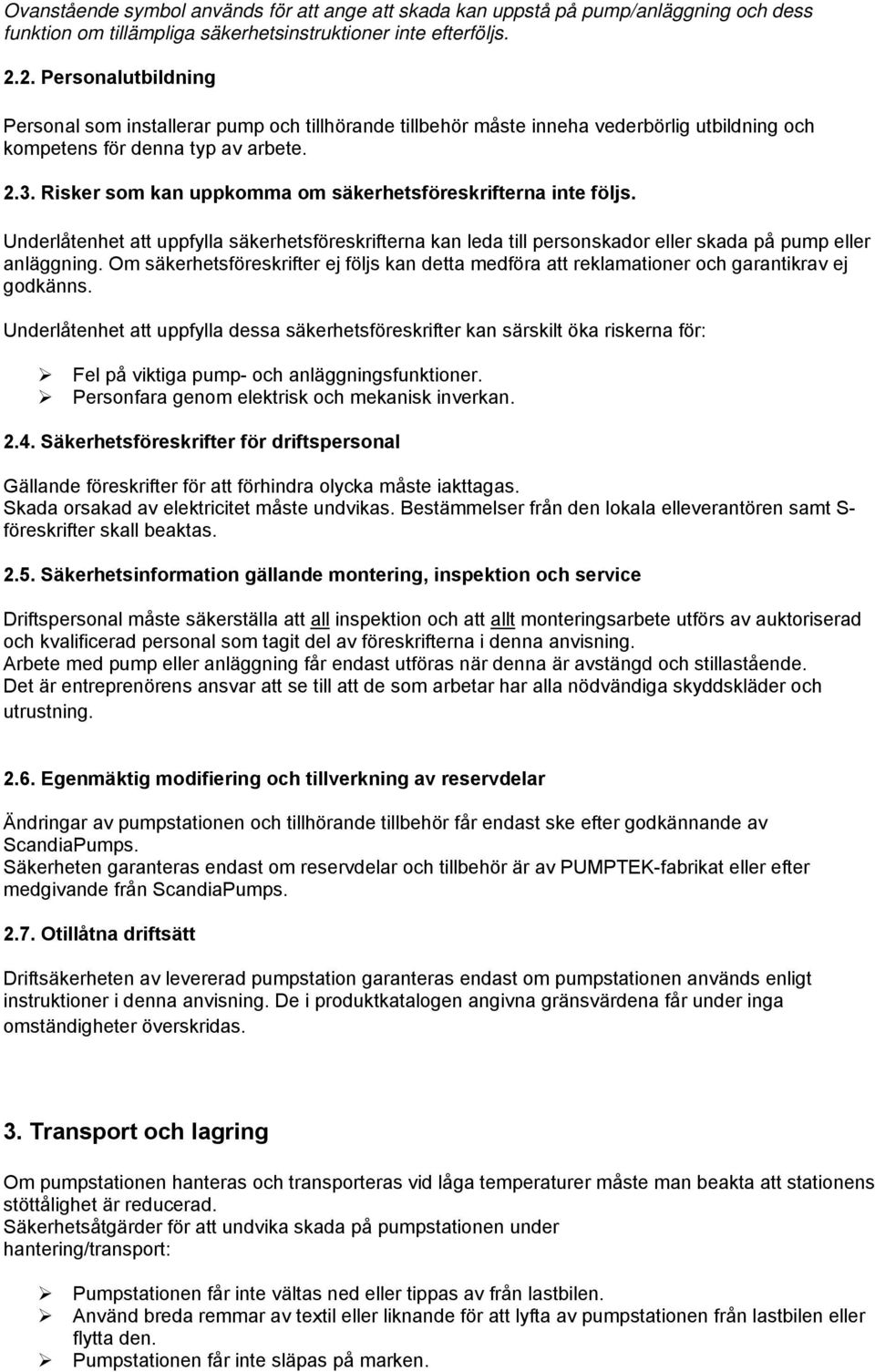 Risker som kan uppkomma om säkerhetsföreskrifterna inte följs. Underlåtenhet att uppfylla säkerhetsföreskrifterna kan leda till personskador eller skada på pump eller anläggning.