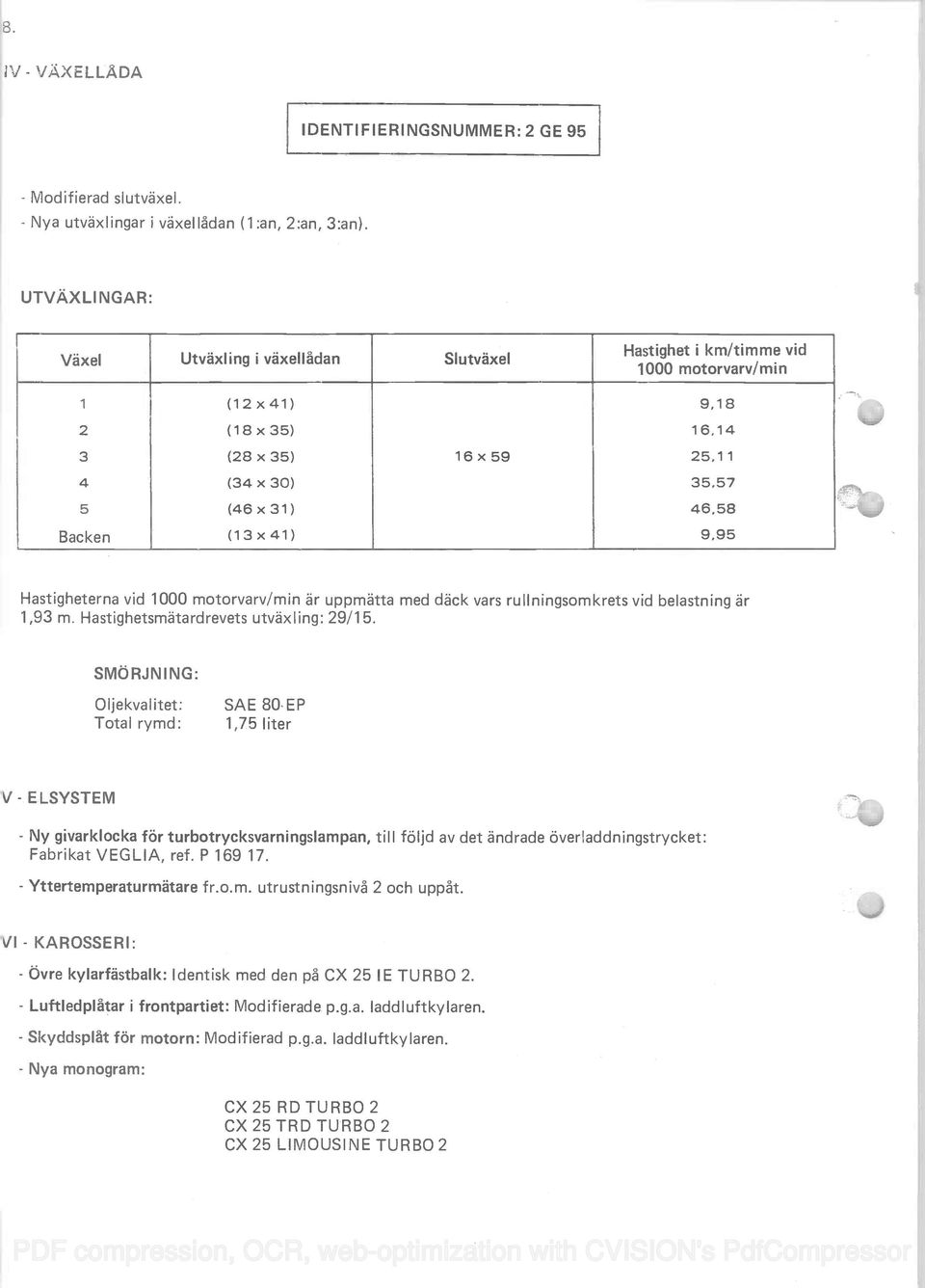 95 Hastigheterna vid 1000 motorvarv/min är uppmätta med däck vars rullningsomkrets vid belastning är 1,93 m. Hastighetsmätardrevets utvaxling: 29/15.